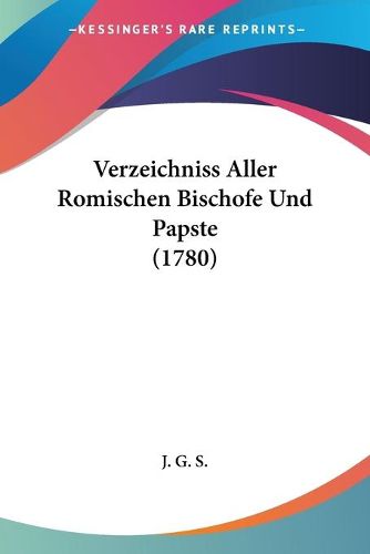 Cover image for Verzeichniss Aller Romischen Bischofe Und Papste (1780)