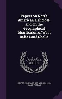 Cover image for Papers on North American Helicidae, and on the Geographical Distribution of West India Land Shells