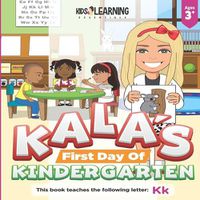 Cover image for Kala's First Day Of Kindergarten: The first day of kindergarten can be scary but exciting for both the child and the parents. See what fun Kala has her first day and learn the letter Kk!