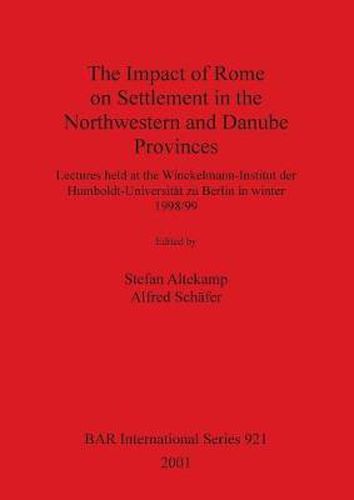 Cover image for The Impact of Rome on Settlement in the Northwestern and Danube Provinces: Lectures held at the Winckelmann-Institut der Humboldt-Universitat zu Berlin in winter 1998/99