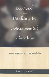 Cover image for Teachers' Thinking in Environmental Education: Consciousness and Responsibility