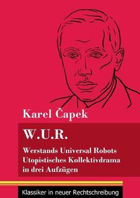Cover image for W.U.R. Werstands Universal Robots: Utopistisches Kollektivdrama in drei Aufzugen (Band 75, Klassiker in neuer Rechtschreibung)