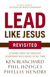 Cover image for Lead Like Jesus Revisited: Lessons from the Greatest Leadership Role Model of All Time