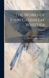 Cover image for The Works of John Greenleaf Whittier; Volume 9