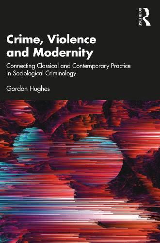 Cover image for Crime, Violence and Modernity: Connecting Classical and Contemporary Practice in Sociological Criminology