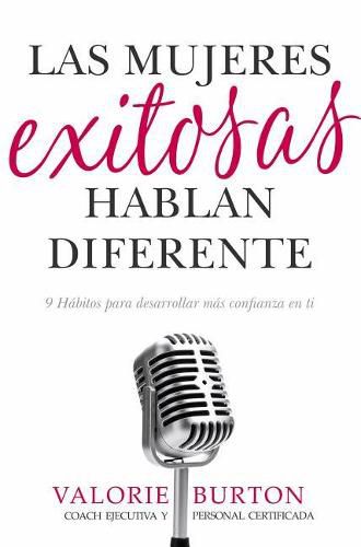 Cover image for Las Mujeres Exitosas Hablan Diferente: 9 Habitos Para Desarrollar Mas Confianza En Ti