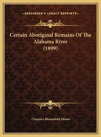 Cover image for Certain Aboriginal Remains of the Alabama River (1899)