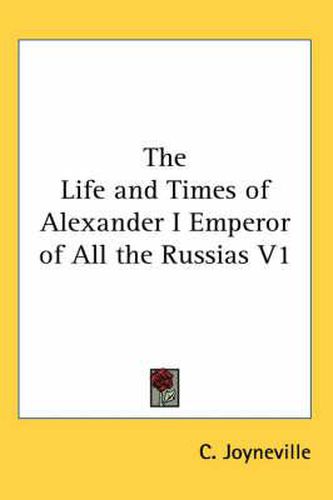 Cover image for The Life and Times of Alexander I Emperor of All the Russias V1