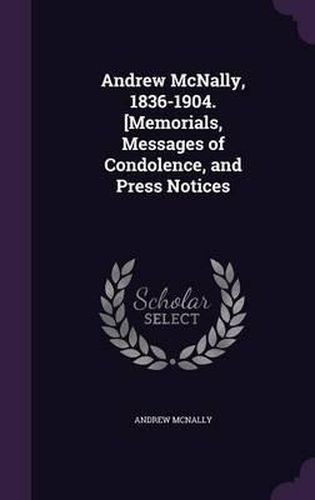 Cover image for Andrew McNally, 1836-1904. [Memorials, Messages of Condolence, and Press Notices