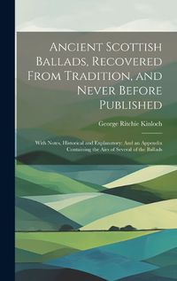 Cover image for Ancient Scottish Ballads, Recovered From Tradition, and Never Before Published