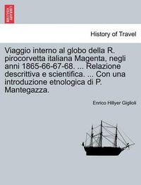 Cover image for Viaggio Interno Al Globo Della R. Pirocorvetta Italiana Magenta, Negli Anni 1865-66-67-68. ... Relazione Descrittiva E Scientifica. ... Con Una Introduzione Etnologica Di P. Mantegazza.