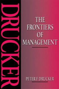 Cover image for The Frontiers of Management: Where Tomorrow's Decisions Are Being Shaped Today