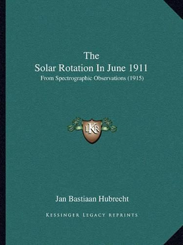 Cover image for The Solar Rotation in June 1911: From Spectrographic Observations (1915)