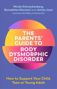 Cover image for The Parents' Guide to Body Dysmorphic Disorder: How to Support Your Child, Teen or Young Adult