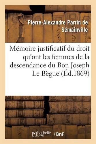 Memoire Justificatif Du Droit Qu'ont Les Femmes de la Descendance Du Bon Joseph Le Begue de Germiny