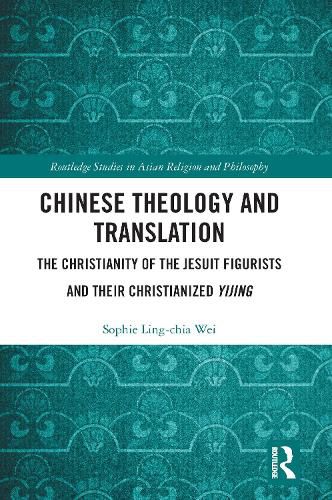 Chinese Theology and Translation: The Christianity of the Jesuit Figurists and their Christianized Yijing