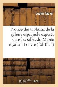 Cover image for Notice Des Tableaux de la Galerie Espagnole Exposes Dans Les Salles Du Musee Royal Au Louvre