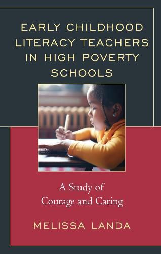 Cover image for Early Childhood Literacy Teachers in High Poverty Schools: A Study of Courage and Caring