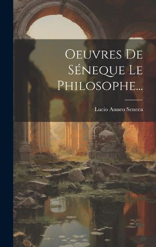 Cover image for Oeuvres De Seneque Le Philosophe...