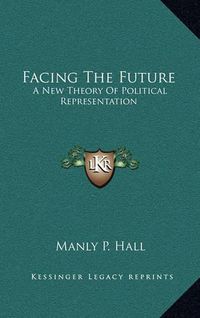 Cover image for Facing the Future: A New Theory of Political Representation