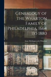 Cover image for Genealogy of the Wharton Family of Philadelphia. 1664 to 1880