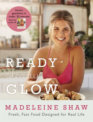 Cover image for Ready, Steady, Glow: Fast, Fresh Food Designed for Real Life