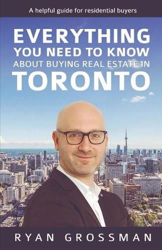 Cover image for Everything You Need to Know about Buying Real Estate in Toronto, Volume 1: A Helpful Guide for Residential Buyers