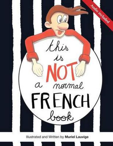 Cover image for This is not a normal French book: This is a comic book for adult learners, at beginning and intermediate levels who want to learn French using visuals that help them to remember easily and speak the language.