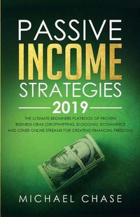 Cover image for Passive Income Strategies 2019: The Ultimate Beginners Playbook of Proven Business Ideas (Dropshipping, Blogging, Ecommerce and other Online Streams for Creating Financial Freedom)