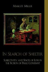 Cover image for In Search of Shelter: Subjectivity and Spaces of Loss in the Fiction of Paule Constant