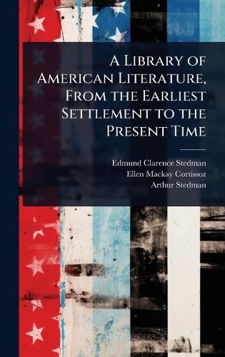 Cover image for A Library of American Literature, From the Earliest Settlement to the Present Time