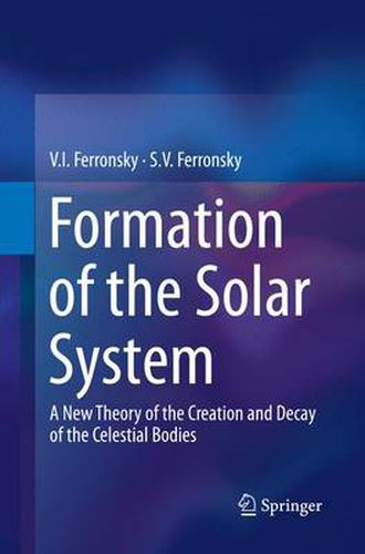 Formation of the Solar System: A New Theory of the Creation and Decay of the Celestial Bodies