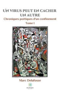 Cover image for Un virus peut en cacher un autre: Tome I: Chroniques poetiques d'un confinement