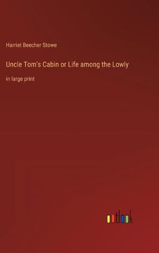 Cover image for Uncle Tom's Cabin or Life among the Lowly: in large print