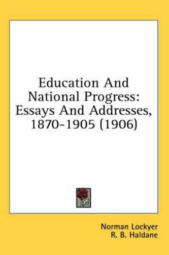 Cover image for Education and National Progress: Essays and Addresses, 1870-1905 (1906)