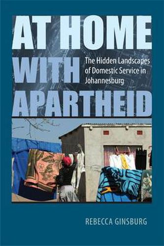 Cover image for At Home with Apartheid: The Hidden Landscapes of Domestic Service in Johannesburg