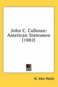 Cover image for John C. Calhoun: American Statesmen (1882)