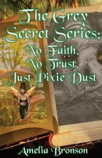 Cover image for No Faith, No Trust, Just Pixie Dust: The Grey Secret Series Book 1