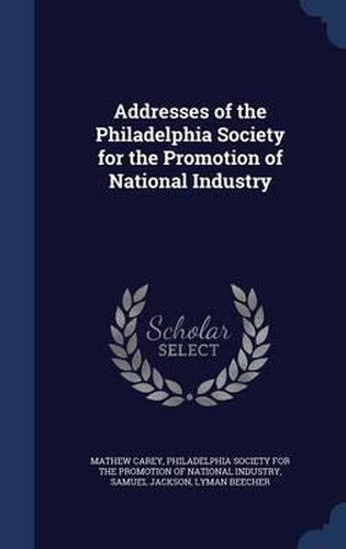 Cover image for Addresses of the Philadelphia Society for the Promotion of National Industry