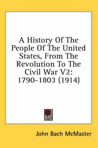 A History of the People of the United States, from the Revolution to the Civil War V2: 1790-1803 (1914)