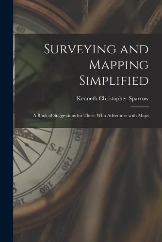 Cover image for Surveying and Mapping Simplified; a Book of Suggestions for Those Who Adventure With Maps