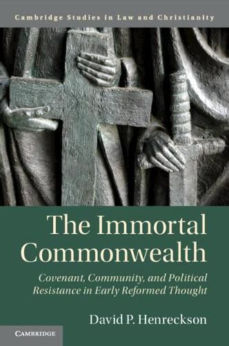 Cover image for The Immortal Commonwealth: Covenant, Community, and Political Resistance in Early Reformed Thought