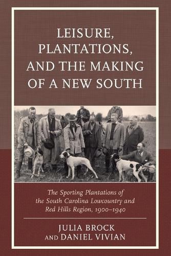 Leisure, Plantations, and the Making of a New South: The Sporting Plantations of the South Carolina Lowcountry and Red Hills Region, 1900-1940