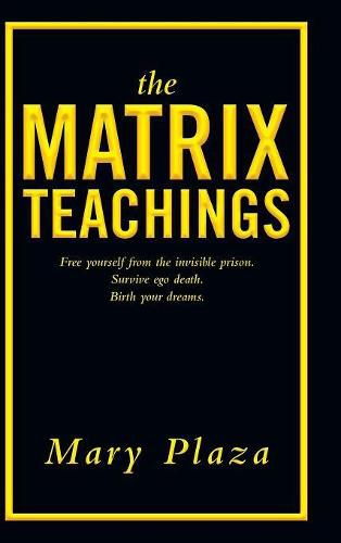 Cover image for The Matrix Teachings: Free Yourself from the Invisible Prison, Survive Ego Death, Birth Your Dreams