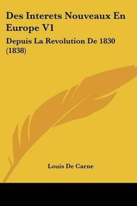 Cover image for Des Interets Nouveaux En Europe V1: Depuis La Revolution de 1830 (1838)