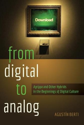Cover image for From Digital to Analog: Agrippa  and Other Hybrids in the Beginnings of Digital Culture