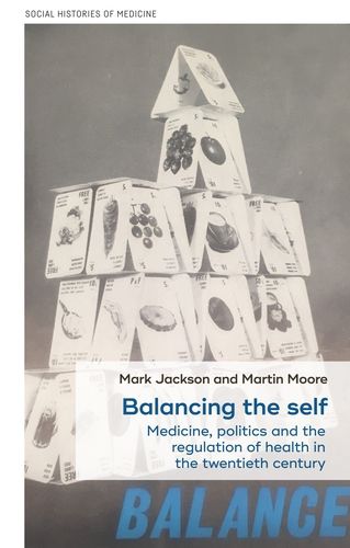 Balancing the Self: Medicine, Politics and the Regulation of Health in the Twentieth Century