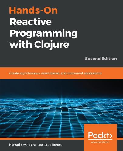 Cover image for Hands-On Reactive Programming with Clojure: Create asynchronous, event-based, and concurrent applications, 2nd Edition