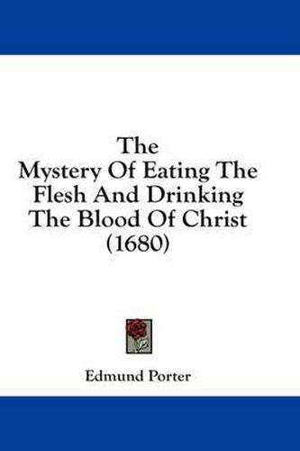 Cover image for The Mystery of Eating the Flesh and Drinking the Blood of Christ (1680)