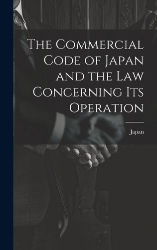 Cover image for The Commercial Code of Japan and the law Concerning its Operation